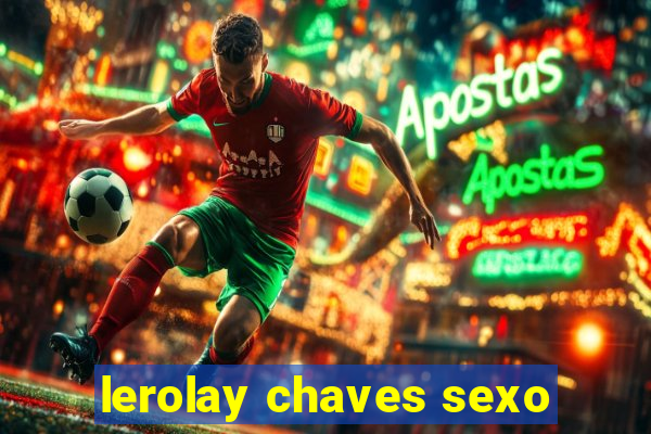 lerolay chaves sexo